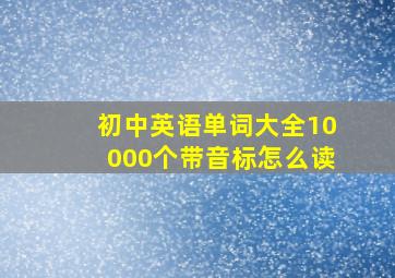 初中英语单词大全10000个带音标怎么读