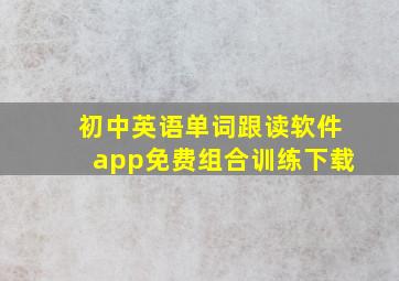 初中英语单词跟读软件app免费组合训练下载