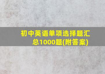 初中英语单项选择题汇总1000题(附答案)