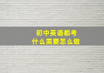 初中英语都考什么需要怎么做