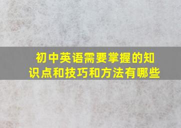 初中英语需要掌握的知识点和技巧和方法有哪些