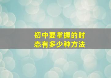 初中要掌握的时态有多少种方法