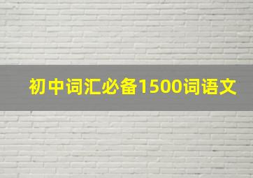 初中词汇必备1500词语文