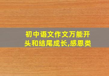 初中语文作文万能开头和结尾成长,感恩类