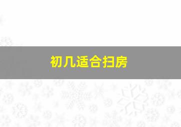 初几适合扫房