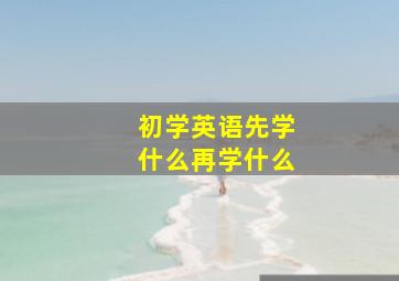 初学英语先学什么再学什么