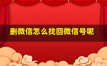 删微信怎么找回微信号呢