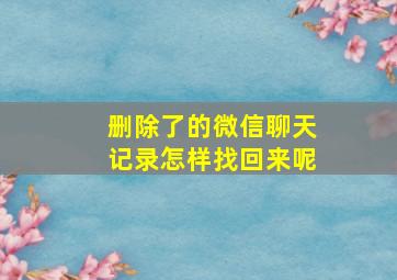 删除了的微信聊天记录怎样找回来呢