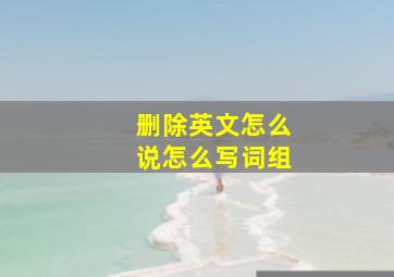 删除英文怎么说怎么写词组