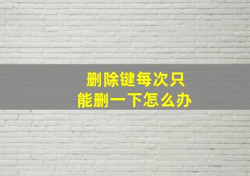 删除键每次只能删一下怎么办