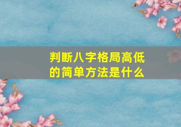 判断八字格局高低的简单方法是什么