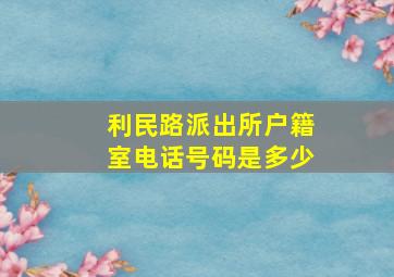 利民路派出所户籍室电话号码是多少