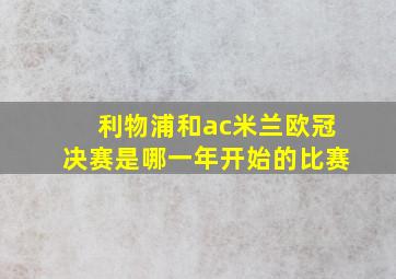 利物浦和ac米兰欧冠决赛是哪一年开始的比赛