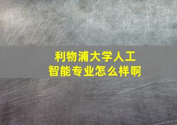 利物浦大学人工智能专业怎么样啊