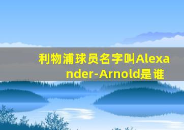 利物浦球员名字叫Alexander-Arnold是谁