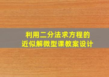 利用二分法求方程的近似解微型课教案设计