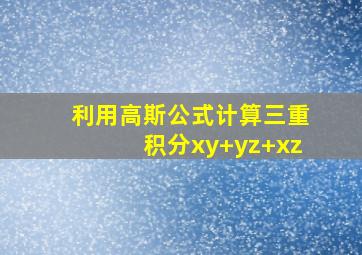 利用高斯公式计算三重积分xy+yz+xz