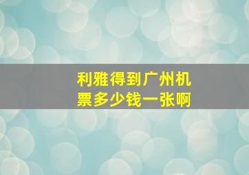 利雅得到广州机票多少钱一张啊