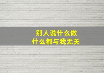 别人说什么做什么都与我无关