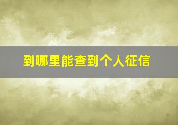 到哪里能查到个人征信