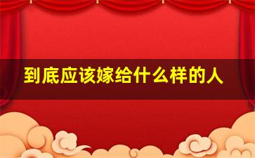 到底应该嫁给什么样的人