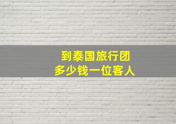 到泰国旅行团多少钱一位客人