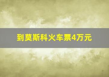 到莫斯科火车票4万元