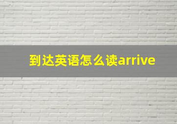 到达英语怎么读arrive