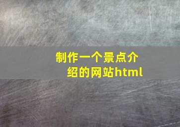 制作一个景点介绍的网站html