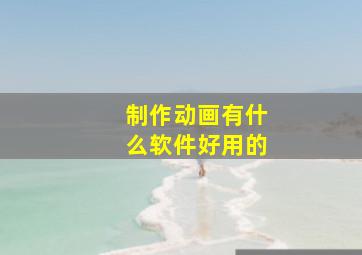 制作动画有什么软件好用的