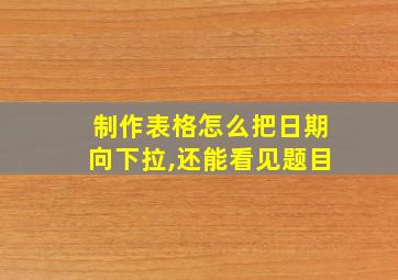 制作表格怎么把日期向下拉,还能看见题目