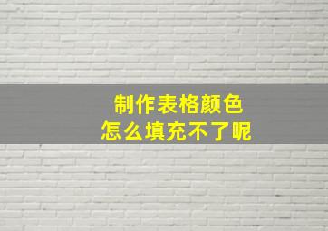 制作表格颜色怎么填充不了呢