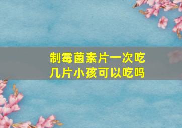 制霉菌素片一次吃几片小孩可以吃吗