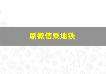 刷微信乘地铁