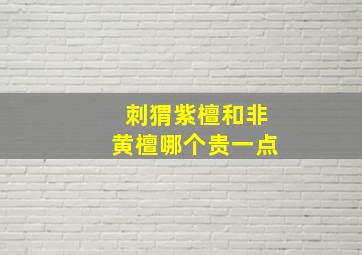 刺猬紫檀和非黄檀哪个贵一点