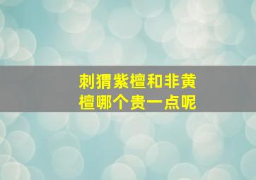 刺猬紫檀和非黄檀哪个贵一点呢