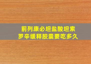 前列康必坦盐酸坦索罗辛缓释胶囊要吃多久