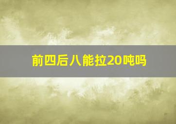 前四后八能拉20吨吗