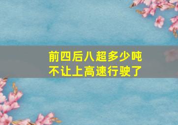 前四后八超多少吨不让上高速行驶了