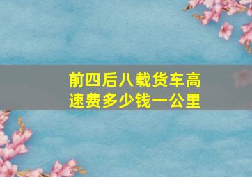 前四后八载货车高速费多少钱一公里