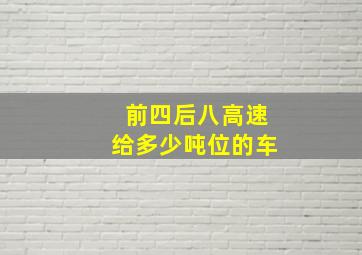 前四后八高速给多少吨位的车