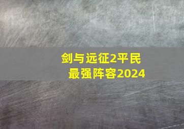 剑与远征2平民最强阵容2024