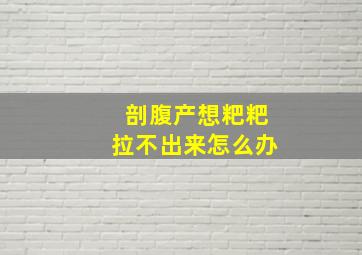 剖腹产想粑粑拉不出来怎么办