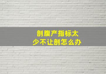 剖腹产指标太少不让剖怎么办