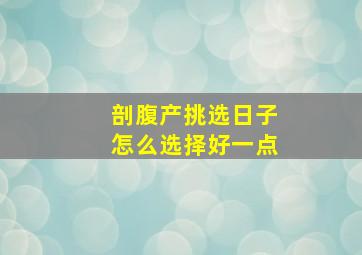 剖腹产挑选日子怎么选择好一点