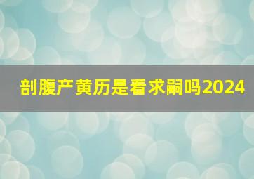 剖腹产黄历是看求嗣吗2024