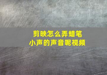 剪映怎么弄蜡笔小声的声音呢视频