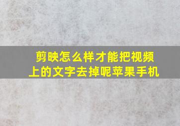 剪映怎么样才能把视频上的文字去掉呢苹果手机