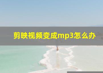 剪映视频变成mp3怎么办