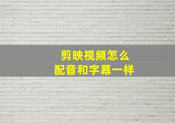 剪映视频怎么配音和字幕一样